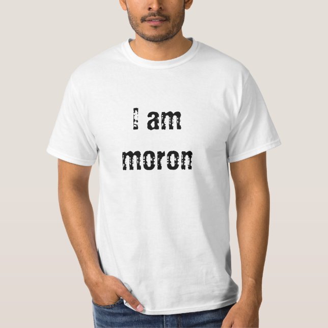I am moron T-Shirt (Front)