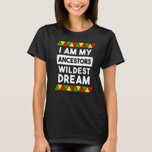 I Am My Ancestors Wildest Dream African Black Prid T-Shirt