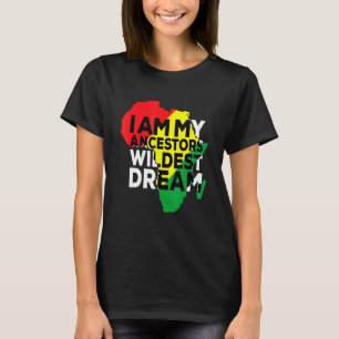 I Am My Ancestors Wildest Dream Black American Afr T-Shirt