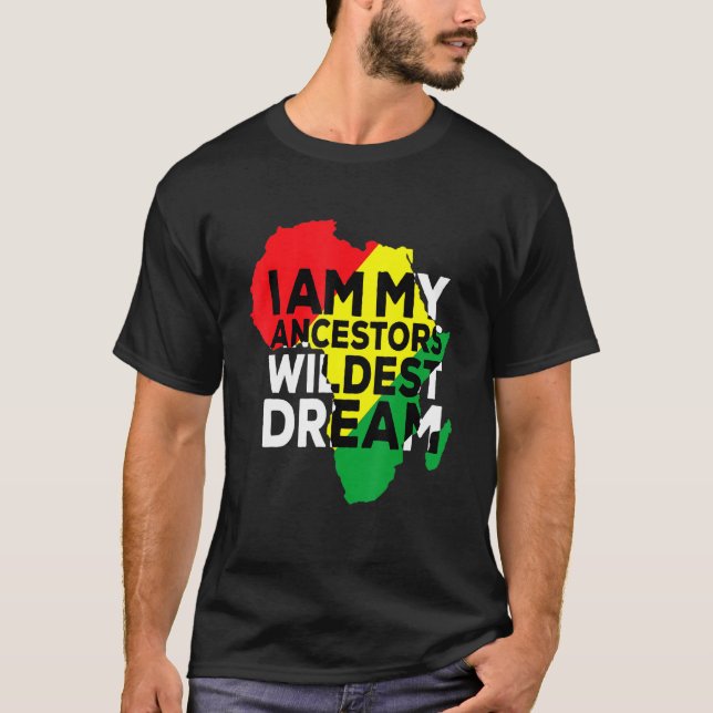 I Am My Ancestors Wildest Dream Black American Afr T-Shirt (Front)