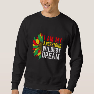 I Am My Ancestors Wildest Dream Black History Mont Sweatshirt