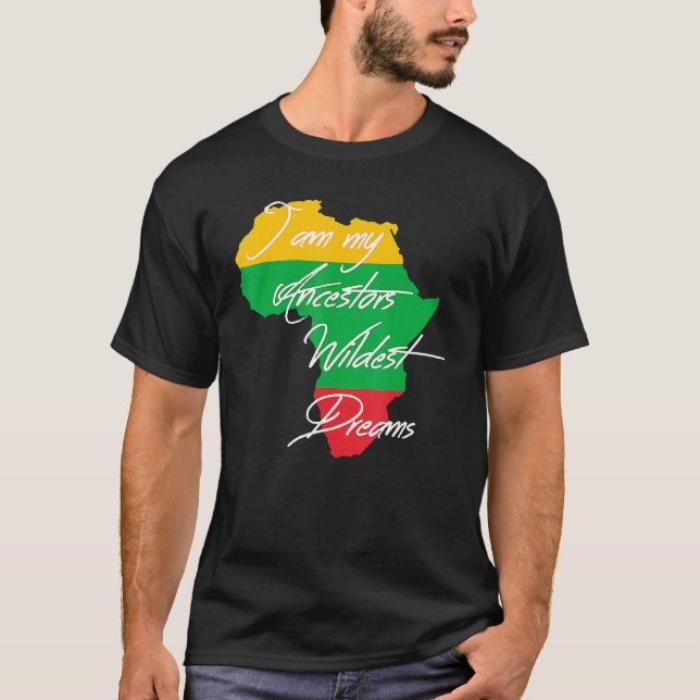 I Am My Ancestors Wildest Dream Black History Mont T-Shirt (Front)