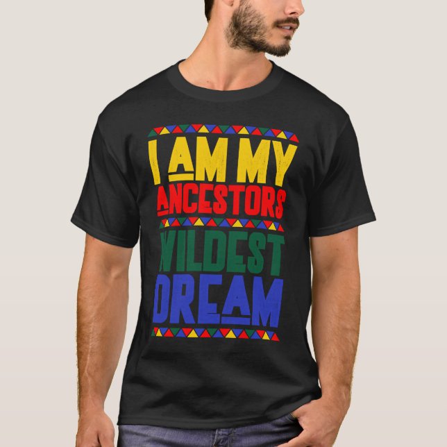 I am My Ancestors Wildest Dream Black History Mont T-Shirt (Front)