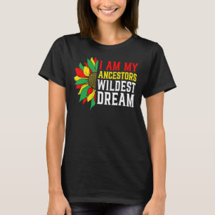I Am My Ancestors Wildest Dream Black History Mont T-Shirt