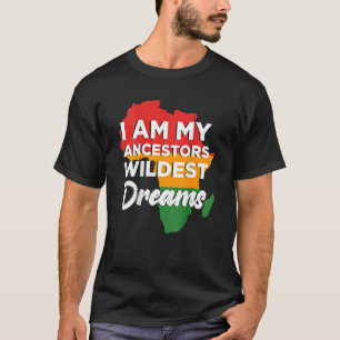 I Am My Ancestors Wildest Dreams African Black His T-Shirt