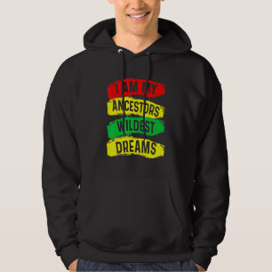 I Am My Ancestors Wildest Dreams Black History Mon Hoodie
