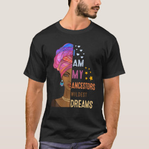 I Am My Ancestors Wildest Dreams Junenth Black Afr T-Shirt