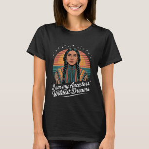 I Am My Ancestors Wildest Dreams Legacy Indigenous T-Shirt
