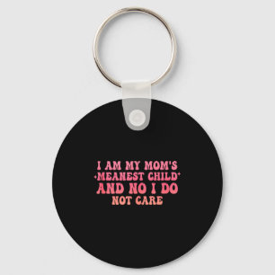 I Am My Moms Meanest Child And No I Do Not Care Qu Key Ring