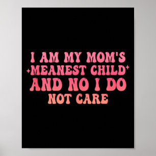 I Am My Moms Meanest Child And No I Do Not Care Qu Poster