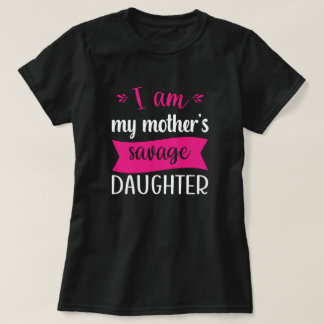 I am my mother's savage daughter t-shirt 