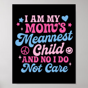 I Am My Mum's Meanest Child And No I Don't Care Poster