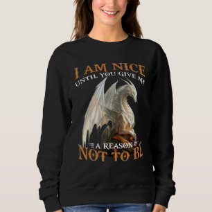 I Am Nice Until You Give Me A Reason Not To Be  Dr Sweatshirt