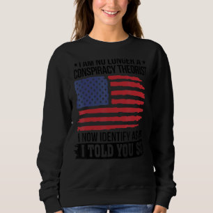 I Am No Longer A Conspiracy Theorist As An I Told Sweatshirt