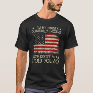 I Am No Longer A Conspiracy Theorist As An I Told T-Shirt