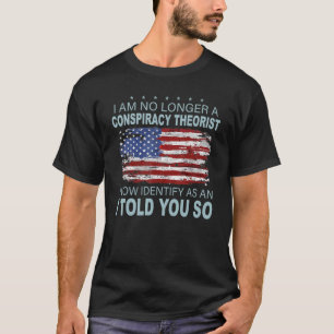 I Am No Longer A Conspiracy Theorist I Now Identif T-Shirt