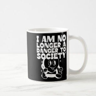 I Am No Longer A Danger To Society (funny Quote &a Coffee Mug