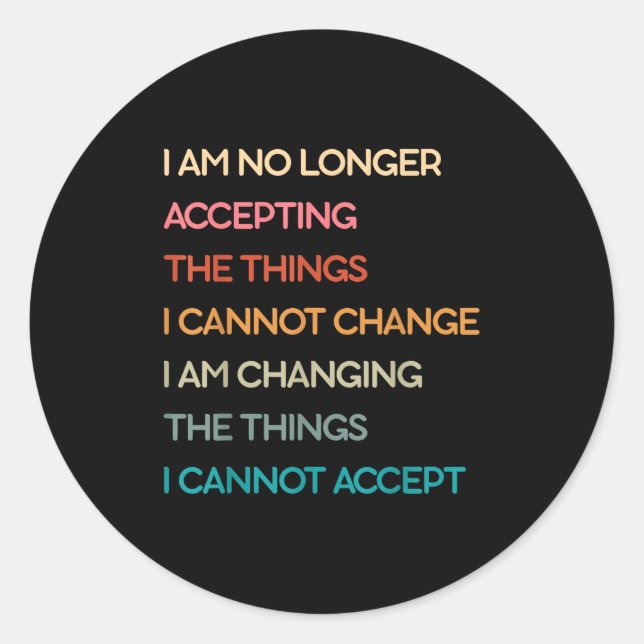 I Am No Longer Accepting The Things I Cannot Chang Classic Round Sticker (Front)