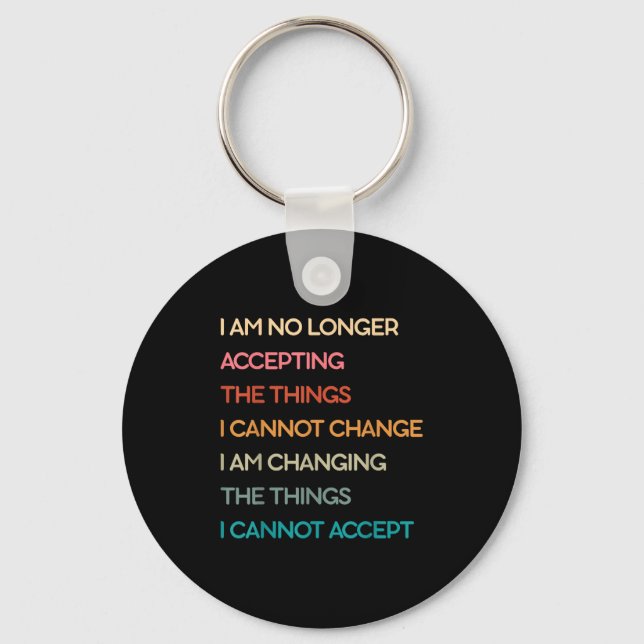 I Am No Longer Accepting The Things I Cannot Chang Key Ring (Front)