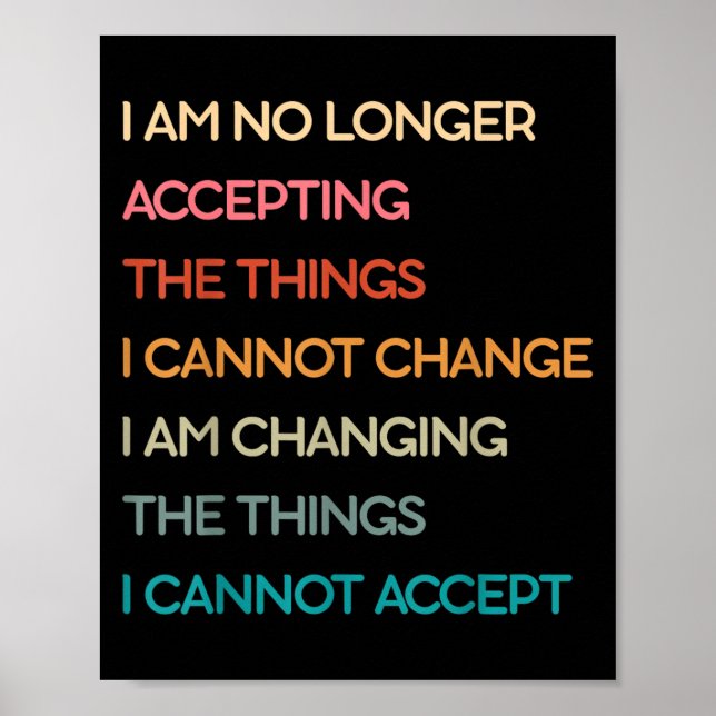 I Am No Longer Accepting The Things I Cannot Chang Poster (Front)