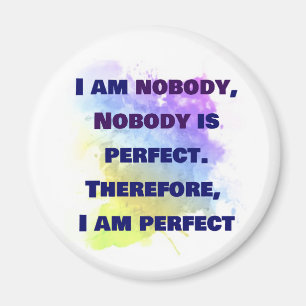 I am nobody, I am perfect. FUNNY and Colourful Magnet