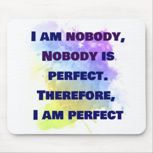 I am nobody, I am perfect.  FUNNY and Colourful Mouse Pad