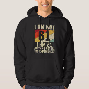 I Am Not 61 Years Old I Am 21 With 44 Years Of Exp Hoodie