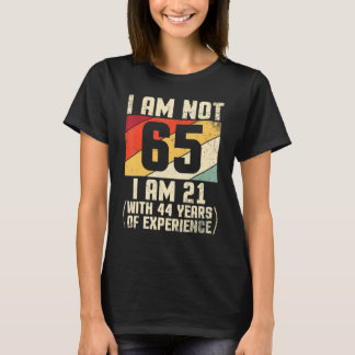 I Am Not 65 Years Old I Am 21 With 44 Years Of Exp T-Shirt