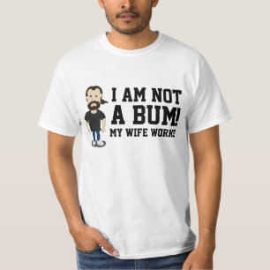I am not a Bum my Wife works T-Shirt