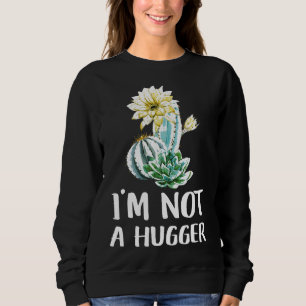 I Am Not A Hugger Cactus Sweatshirt