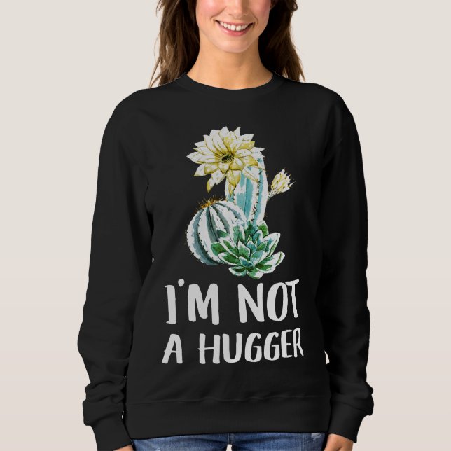 I Am Not A Hugger  Cactus Sweatshirt (Front)