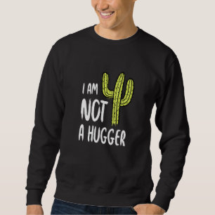 I Am Not A Hugger Funny Cactus Sarcastic Avoid Hug Sweatshirt