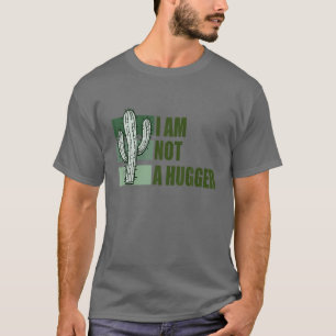 I Am Not A Hugger With Cactus T-Shirt
