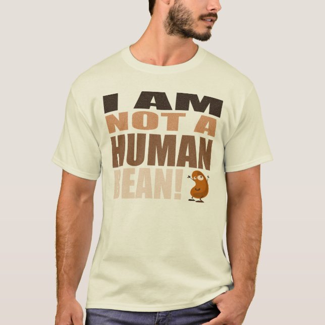 I AM NOT A HUMAN BEAN T-Shirt (Front)