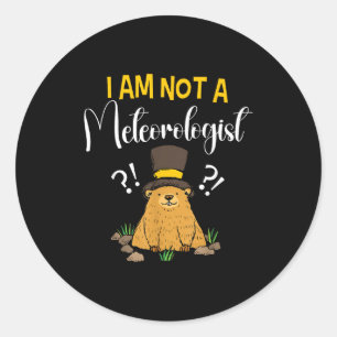I Am Not A Meteorologist Funny Groundhog Day _1  Classic Round Sticker