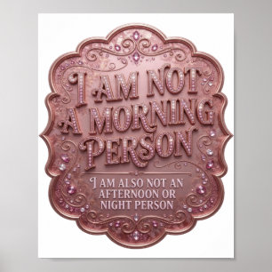 I AM NOT A MORNING PERSON I AM ALSO NOT AN AFTERNO POSTER