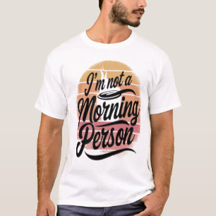 I am not a morning person T-Shirt