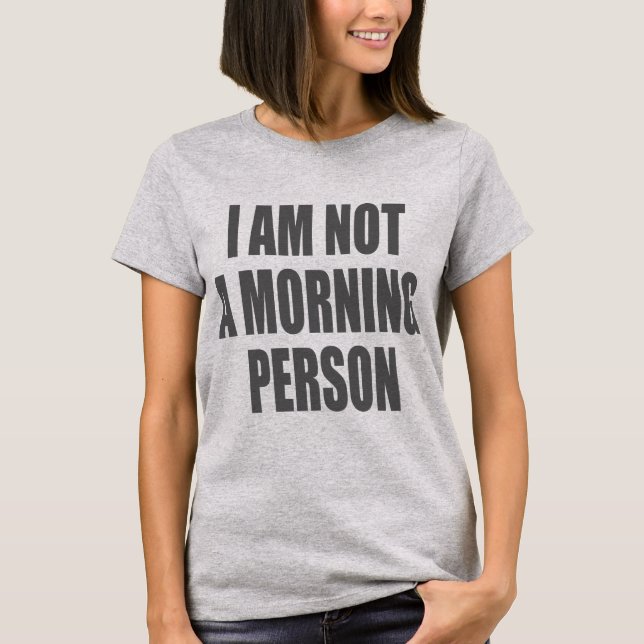 I am not a morning person T-Shirt (Front)