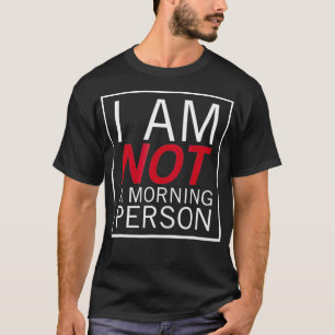 I Am Not A Morning Person T-Shirt