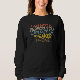 I Am Not A Person You Can Put On Speaker Phone Sweatshirt