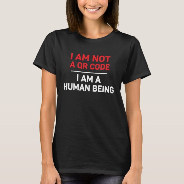 I am Not a QR Code I am a Human Being T-Shirt (Front)
