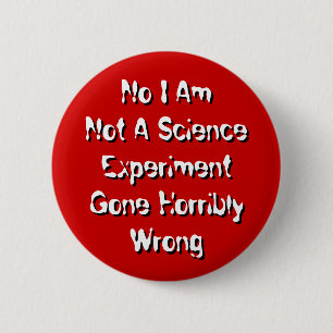 I Am Not A Science Experiment Gone Horribly Wrong 6 Cm Round Badge
