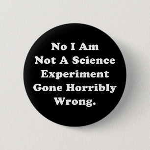 I Am Not A Science Experiment Gone Horribly Wrong 6 Cm Round Badge
