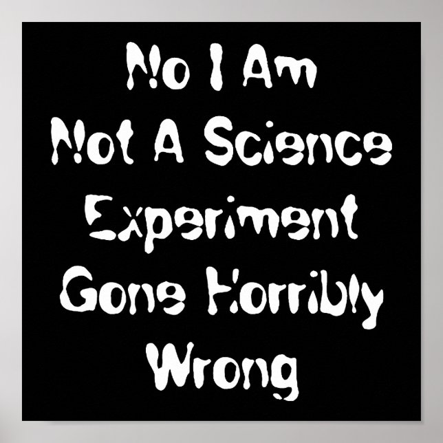 I Am Not A Science Experiment Gone Horribly Wrong Poster (Front)