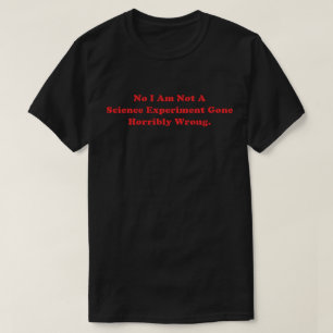 I Am Not A Science Experiment Gone Horribly Wrong T-Shirt