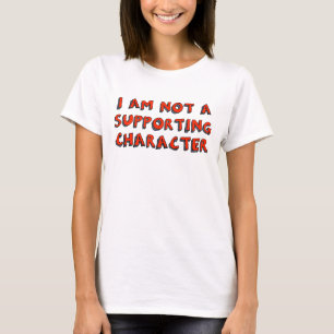 “I am not a supporting character” T-Shirt