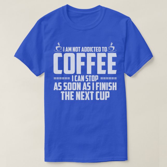 I Am Not Addicted To Coffee T-Shirt (Design Front)