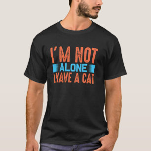 I Am Not Alone I Have A Cat Animal Lover T-Shirt