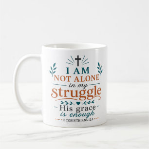I Am Not Alone In My Struggle His Grace Is Enough Coffee Mug