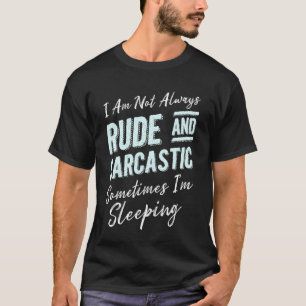I Am Not Always Rude and Sarcastic Sometimes I'm S T-Shirt